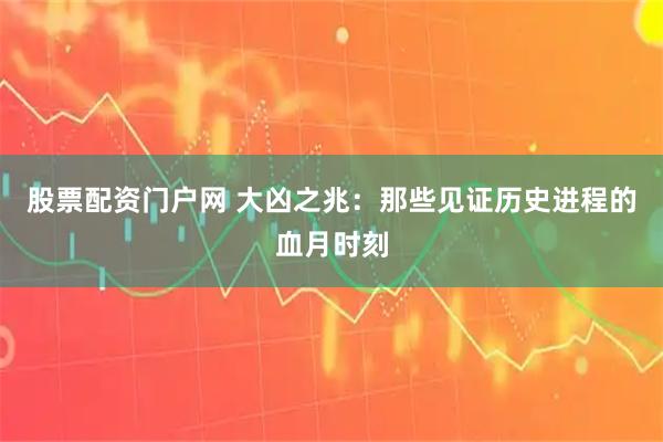 股票配资门户网 大凶之兆：那些见证历史进程的血月时刻