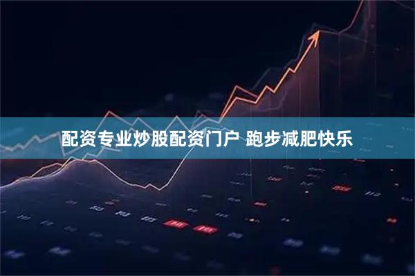 配资专业炒股配资门户 跑步减肥快乐